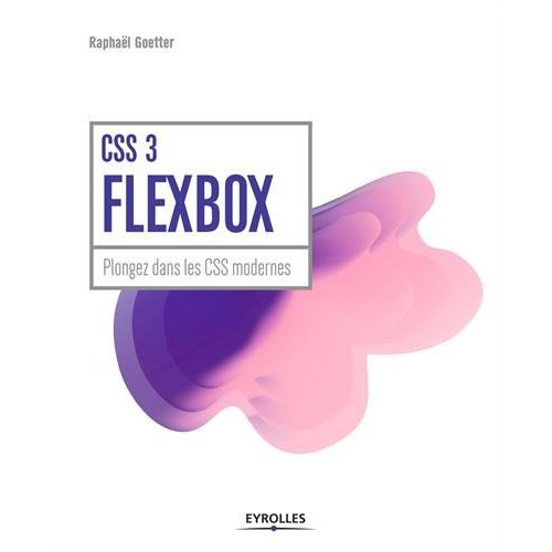 CSS 3 flexbox. Plongez dans les CSS modernes