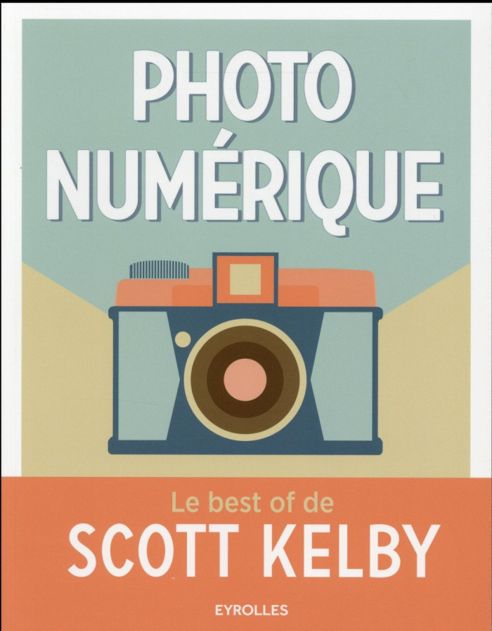 Photo numérique. Le best of de Scott Kelby