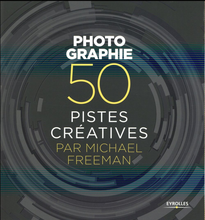 Photographie. 50 pistes créatives