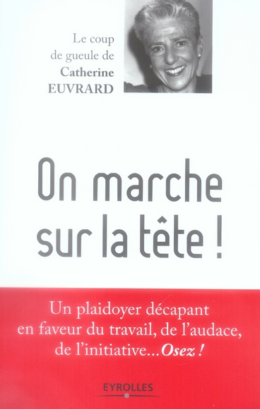 On marche sur la tête ! Un plaidoyer en faveur du travail, de l'audace, de l'initiative... Osez !