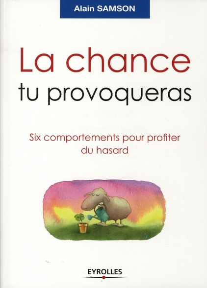 La chance tu provoqueras. Six comportements pour profiter du hasard