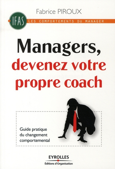 Managers, devenez votre propre coach. Guide pratique du changement comportemental