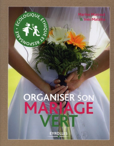 Organiser son mariage vert. Ecologique, éthique et responsable