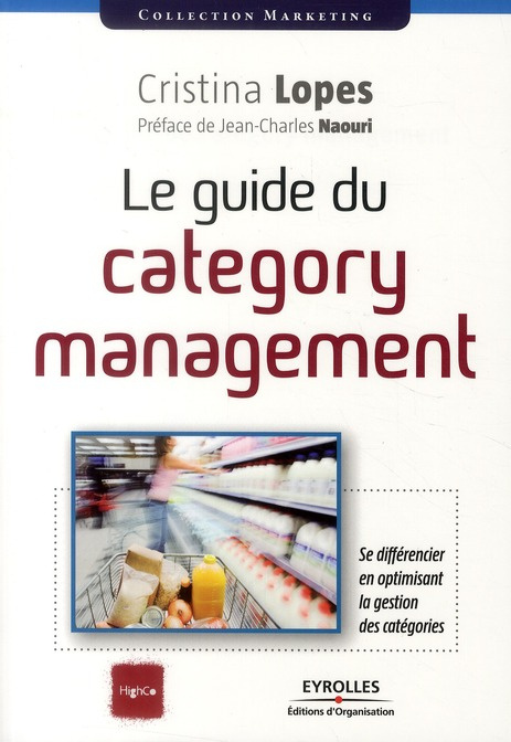 Le guide du category management. Se différencier en optimisant la gestion des catégories