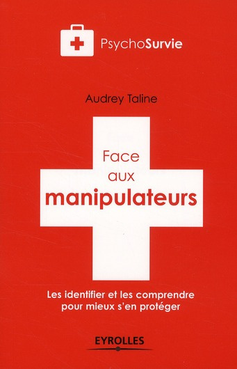 Face aux manipulateurs. Les identifier et les comprendre pour mieux s'en protéger