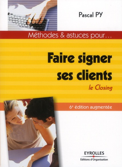 Faire signer ses clients. Le closing, 6e édition revue et augmentée