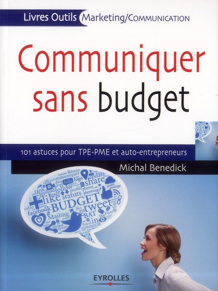 Communiquer sans budget. 101 astuces pour TPE-PME et auto-entrepreneurs