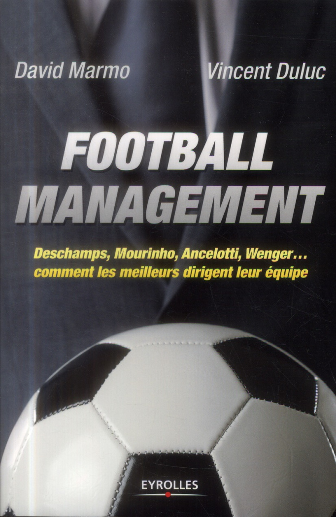 Football management. Deschamps, Mourinho, Ancelotti, Wenger... comment les meilleurs dirigent leur é