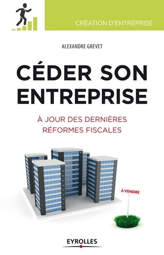 Céder son entreprise. Préparer - Anticiper - Optimiser. A jour des dernières réformes fiscales