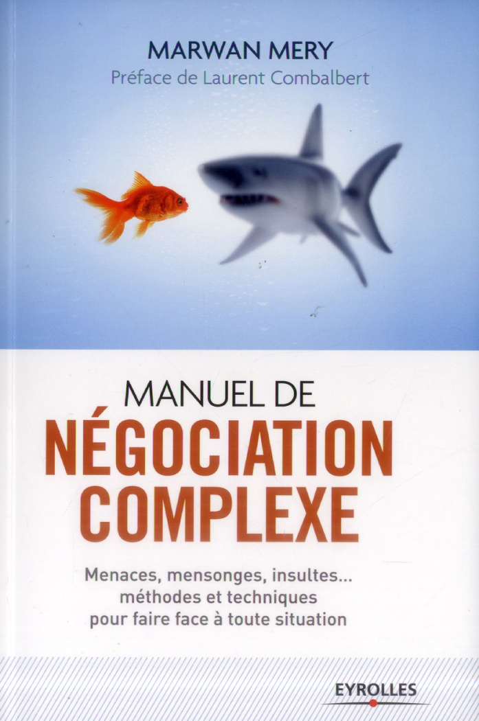 Manuel de négociation complexe. Menaces, mensonges, insultes... méthodes et techniques pour faire fa