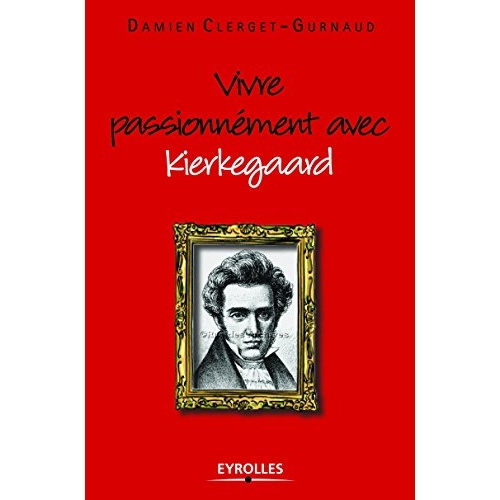 Vivre passionnément avec Kierkegaard