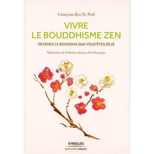 VIVRE LE BOUDDHISME ZEN - DEVENEZ LE BOUDDHA QUE VOUS ETES DEJA.