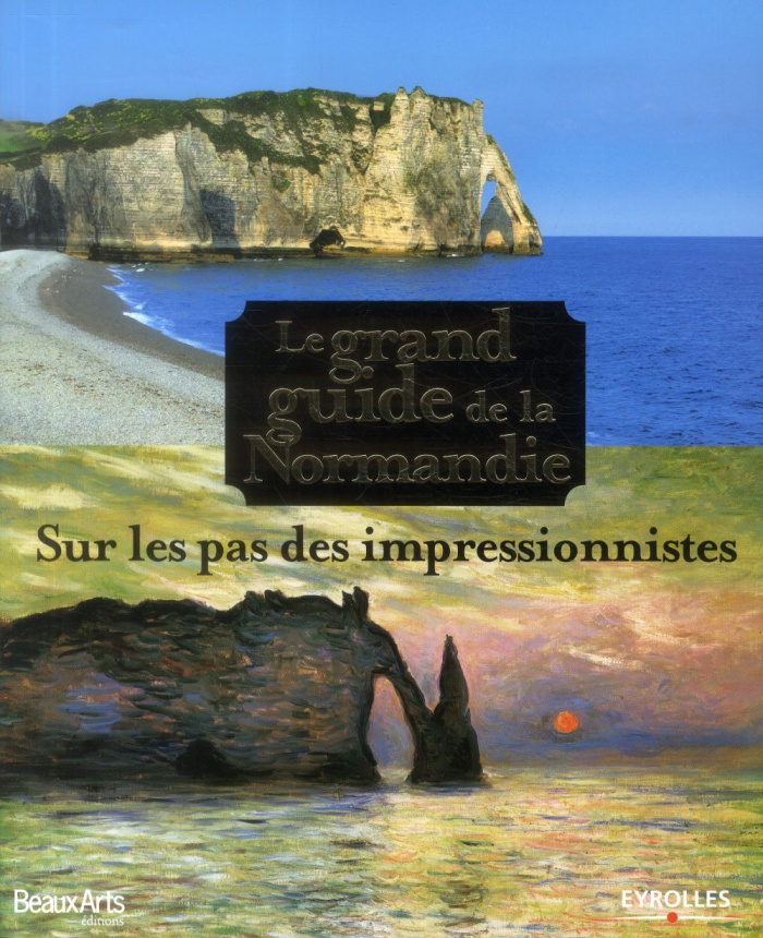 Le grand guide de la Normandie. Sur les pas des impressionnistes