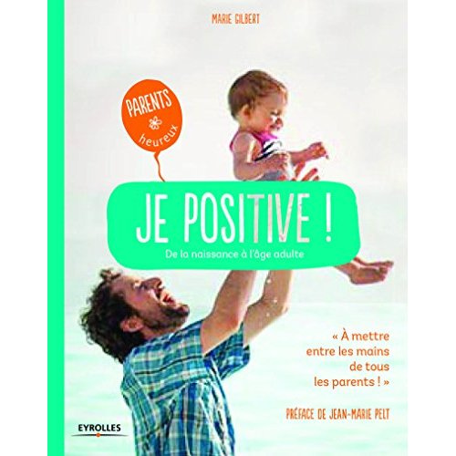 Je positive ! Adoptez une attitude constructive - De la naissance à l'âge adulte