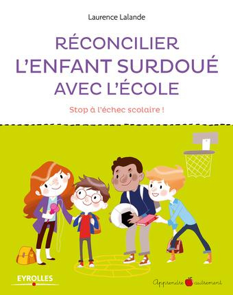 Réconcilier l'enfant surdoué avec l'école. Stop à l'échec scolaire !