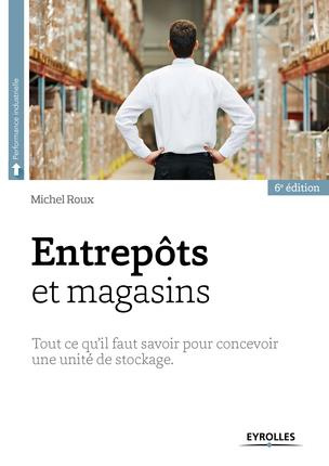 Entrepôts et magasins. Tout ce qu'il faut savoir pour concevoir une unité de stockage, 6e édition