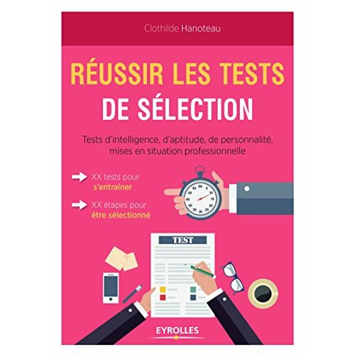 Réussir les tests de sélection. Tests d'intelligence, d'aptitude, de personnalité, mises en situatio