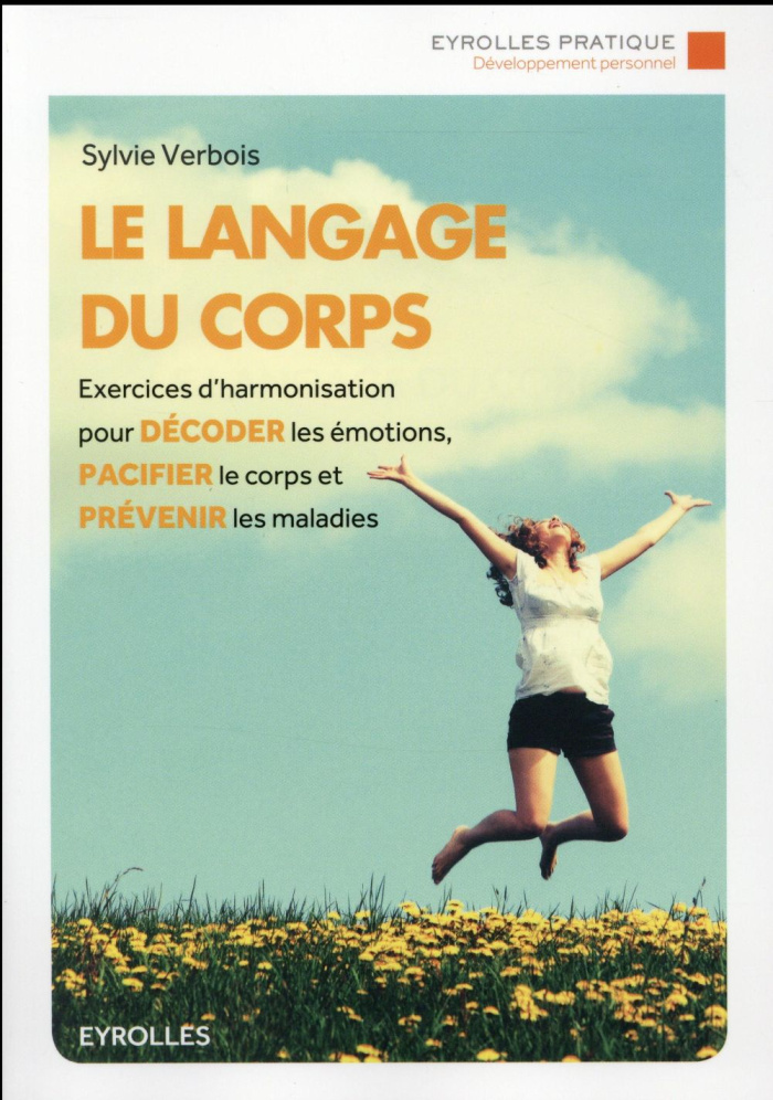 Le langage du corps. Exercices d'harmonisation pour décoder les émotions, pacifier le corps et préve