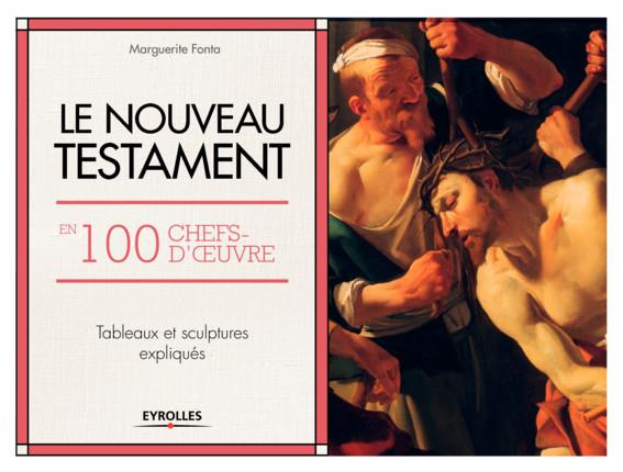 Le Nouveau Testament en 100 chefs-d'oeuvre. Tableaux et sculptures expliqués