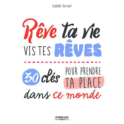 Rêve ta vie, vis tes rêves ! 30 clés pour prendre ta place dans ce monde
