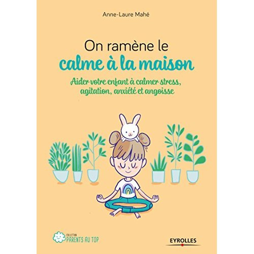 On ramène le calme à la maison. Aider son enfant à calmer stress, agitation, anxiété et angoisse