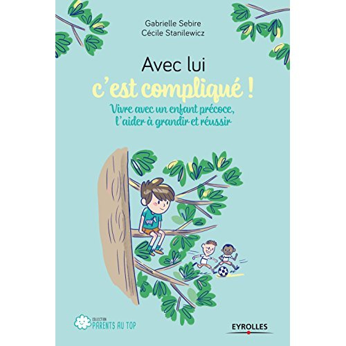 Avec lui c'est compliqué... Vivre avec un enfant précoce, l'aider à grandir et à réussir