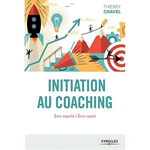 Initiation au coaching. Etre coaché, être coach : une initiation en 22 sessions