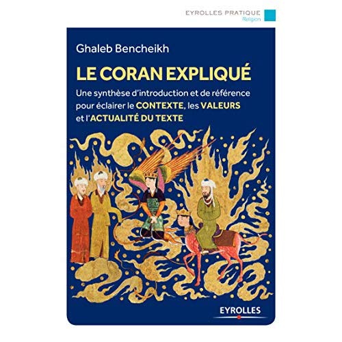 Le Coran expliqué. Une synthèse d'introduction et de référence pour éclairer le contexte, les valeur