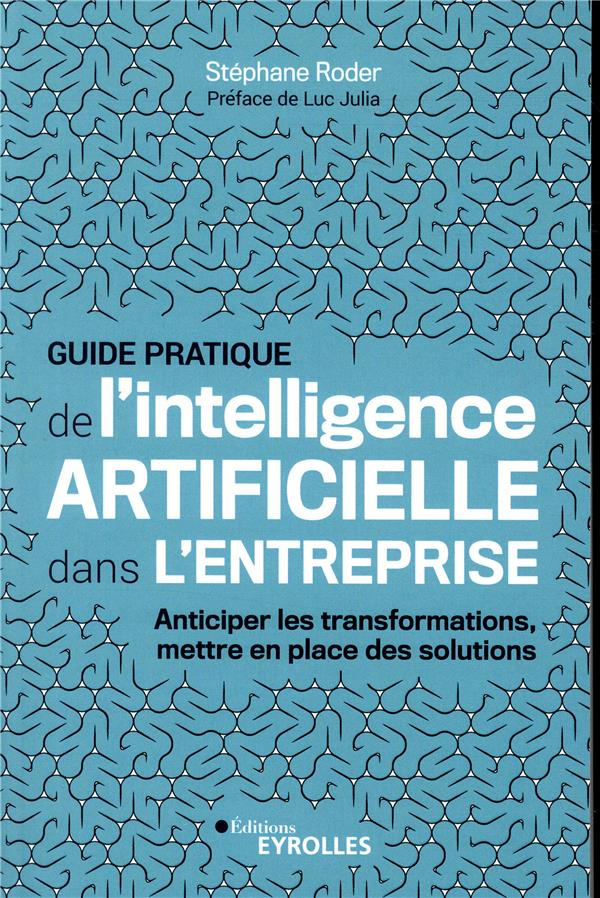 Guide pratique de l'intelligence artificielle dans l'entreprise. Anticiper les transformations, mett