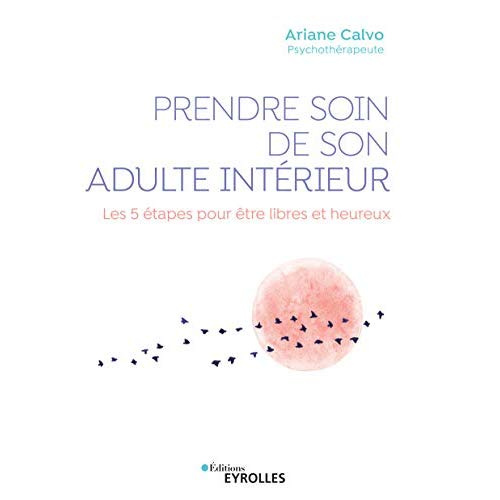 Prendre soin de son adulte intérieur. Les 5 étapes pour être libres et heureux