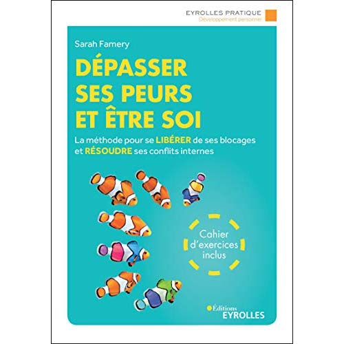 Dépasser ses peurs et être soi. La méthode pour se libérer de ses blocages et résoudre ses conflits