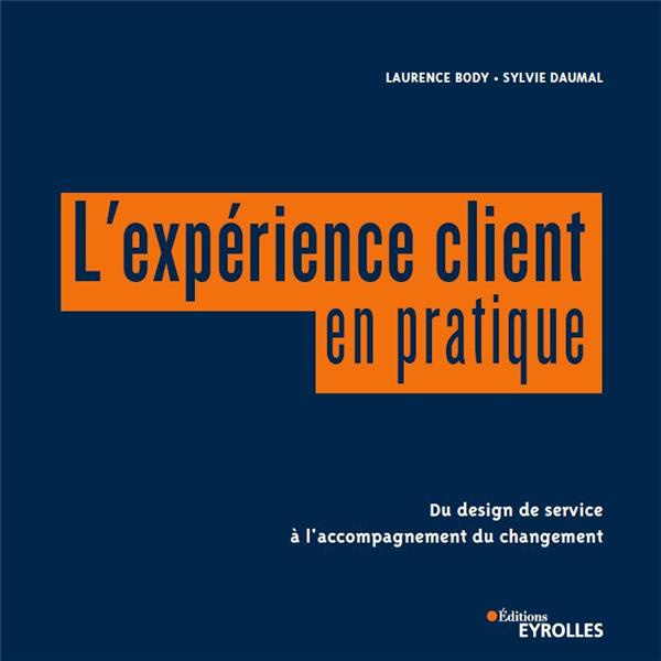 L'expérience client en pratique. Du design de service à l'accompagnement du changement