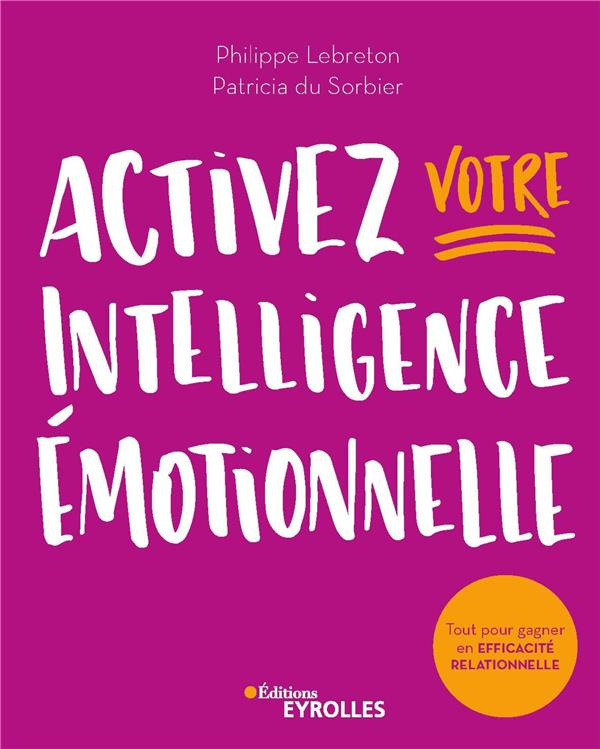 Activez votre intelligence émotionnelle. Tout pour gagner en efficacité relationnelle
