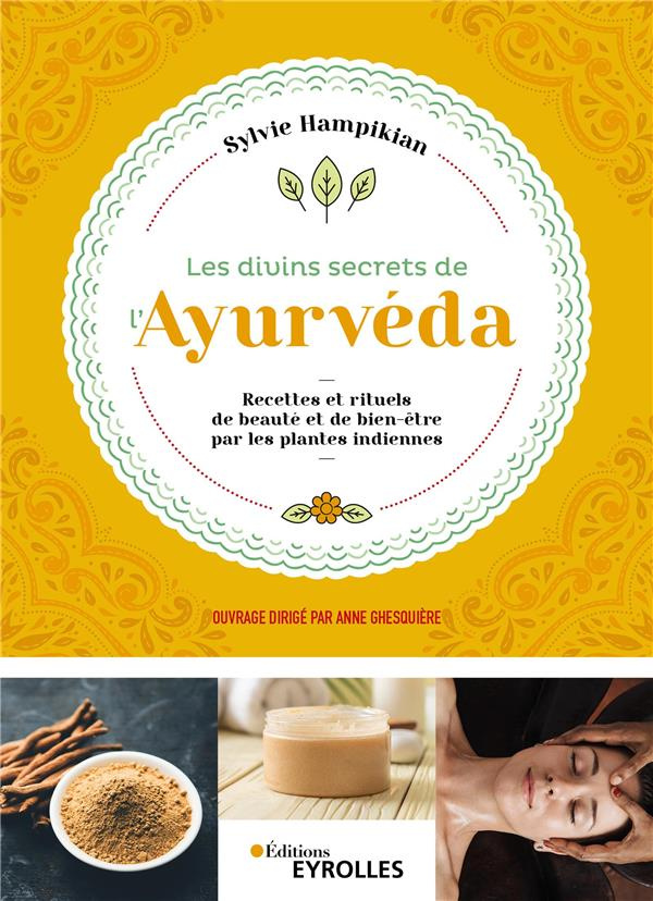 Les divins secrets de l'Ayurveda. Recettes et rituels de beauté et de bien-être par les plantes indi