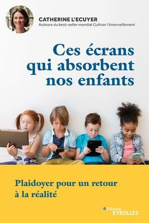 Ces écrans qui absorbent nos enfants. Plaidoyer pour un retour à la réalité