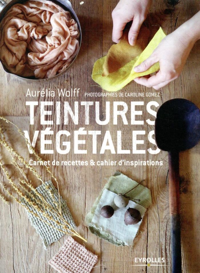 Teintures végétales. Carnet de recettes & cahiers d'inspirations
