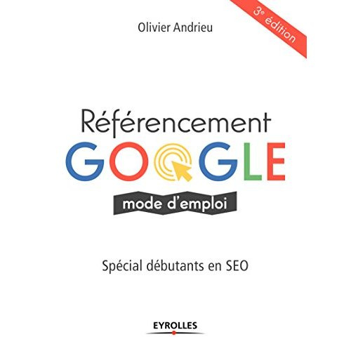 Référencement Google, mode d'emploi. 3e édition