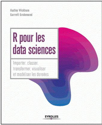 R pour les data sciences. Importer, classer, transformer, visualiser et modéliser les données