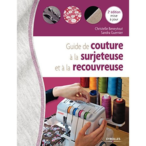 Guide de couture à la surjeteuse et à la recouvreuse. 2e édition