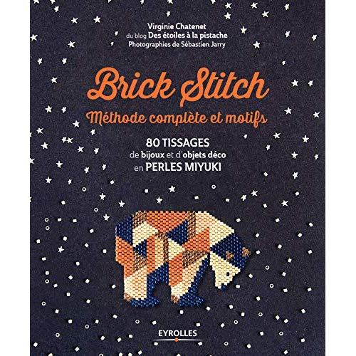 Brick Stitch. Méthode complète et motifs : 80 tissages de bijoux et d'objets déco en perles Miyuki