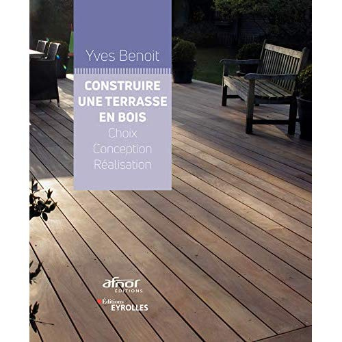 Construire une terrasse en bois. Choix, conception, réalisation