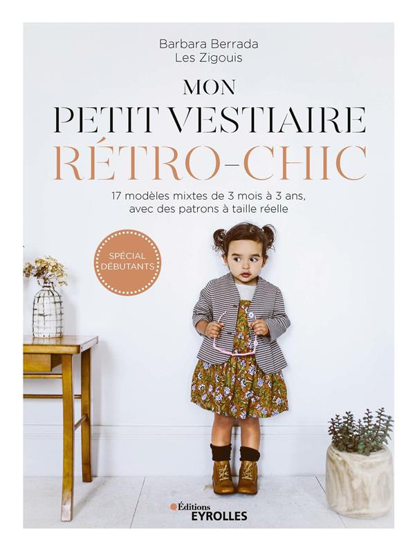 Mon petit vestiaire rétro-chic. 17 modèles mixtes de 3 mois à 3 ans avec des patrons à taille réelle