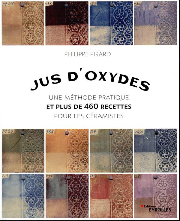 Jus d'oxydes. Une méthode pratique et plus de 460 recettes pour les céramistes