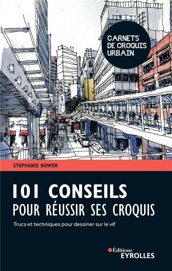101 conseils pour réussir ses croquis. Trucs et techniques pour dessiner sur le vif