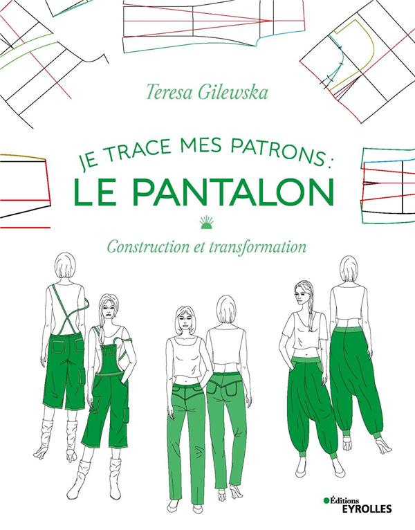 Je trace mes patrons: le pantalon. Construction et transformation