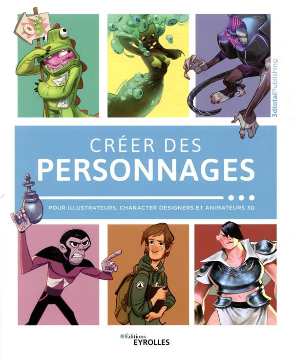 Créer des personnages. Pour illustrateurs, characters designers et animateurs 3D