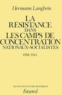La Résistance dans les camps de concentration nationaux-socialistes. 1938-1945