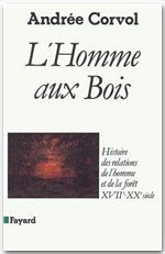 L'Homme aux bois. Histoire des relations de l'homme et de la forêt, XVIIe-XXe siècle