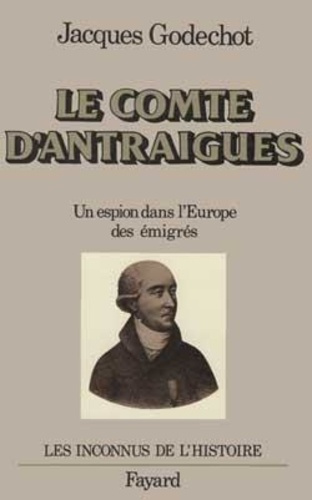Le Comte d'Antraigues. Un espion dans l'Europe des émigrés