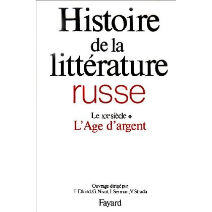 Histoire de la littérature russe. Tome 3, Le XXe siècle, 1e partie, L'Age d'argent
